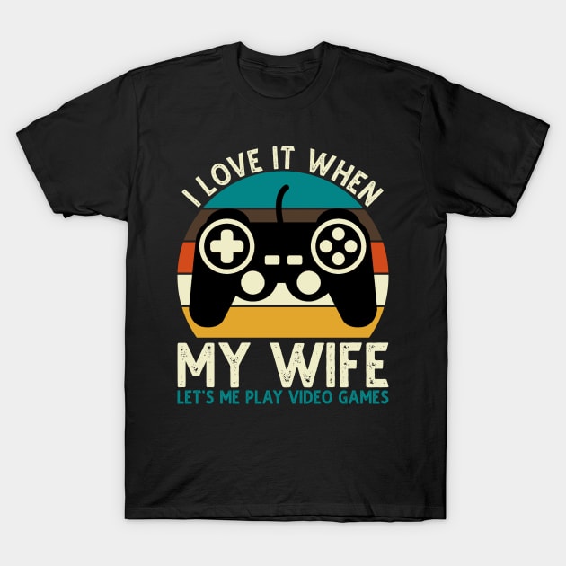 I Love It When My Wife Let's Me Play Video Games T-Shirt by DragonTees